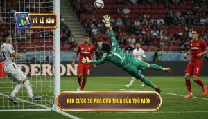 Kèo cược số pha cứu thua của thủ môn