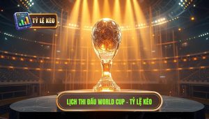 Lịch thi đấu World Cup mới nhất